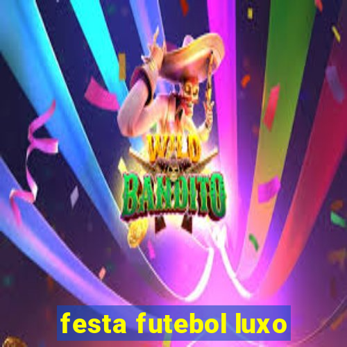 festa futebol luxo